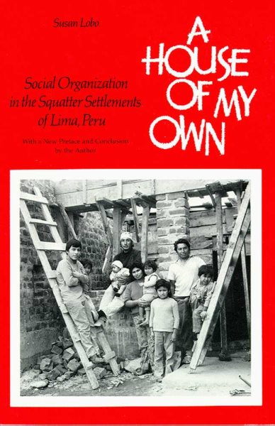 A House of My Own: Social Organization in the Squatter Settlements of Lima, Peru cover
