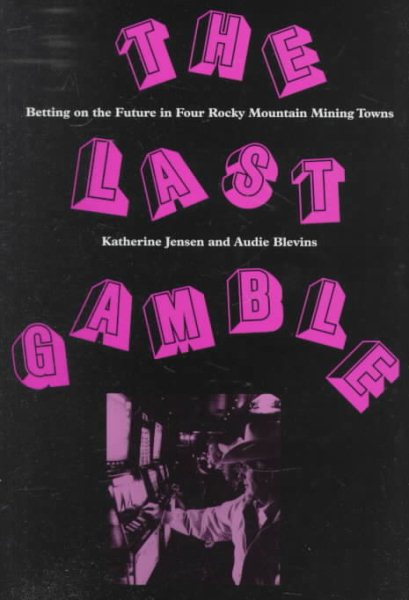 The Last Gamble: Betting on the Future in Four Rocky Mountain Mining Towns cover