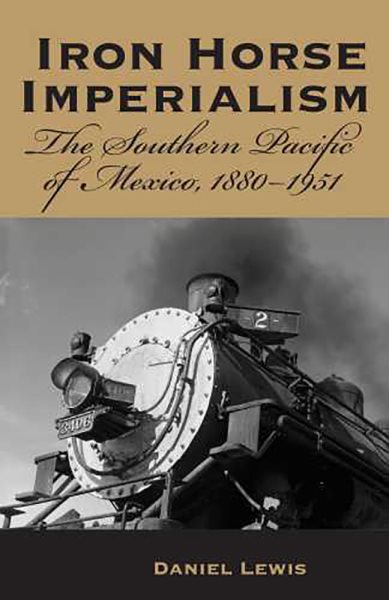 Iron Horse Imperialism: The Southern Pacific of Mexico, 1880-1951 cover