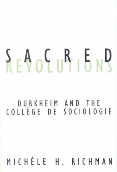 Sacred Revolutions: Durkheim And The College De Sociologie (Volume 14) (Contradictions of Modernity)