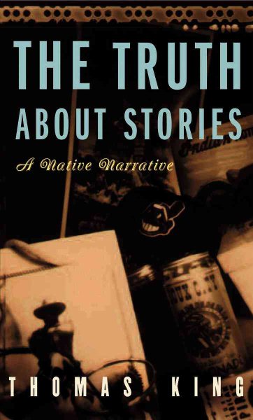 The Truth About Stories: A Native Narrative (Indigenous Americas) cover