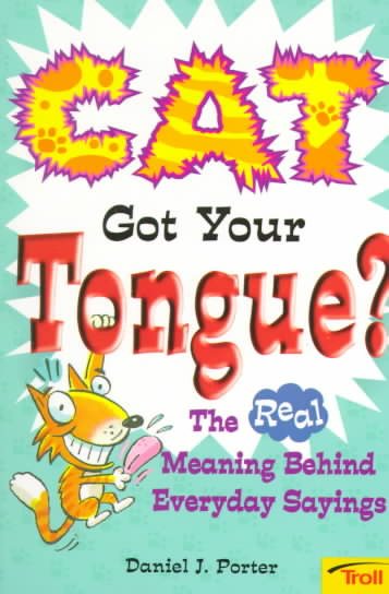 Cat Got Your Tongue?: The Real Meaning Behind Everyday Sayings cover