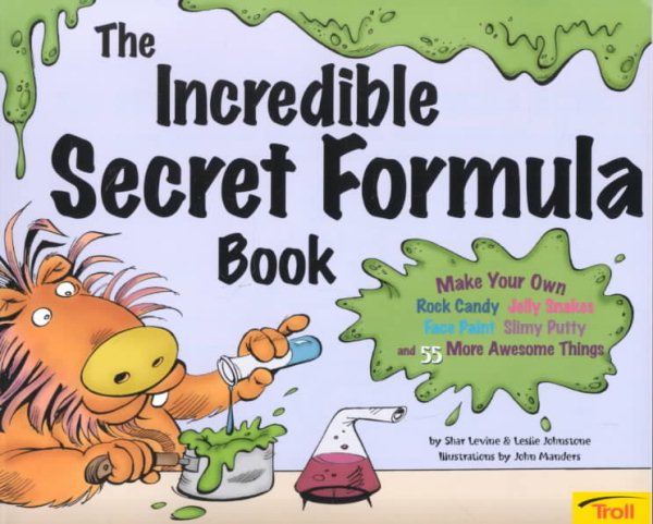 The Incredible Secret Formula Book: Make Your Own Rock Candy, Jelly Snakes, Face Paint, Slimy Putty, and 55 More Awesome Things cover