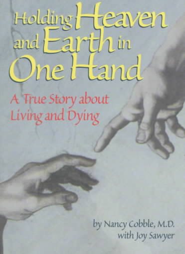 Holding Heaven and Earth in One Hand: A True Story About Living and Dying cover