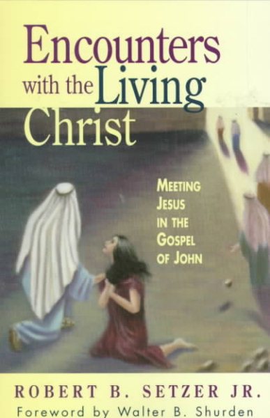 Encounters With the Living Christ: Meeting Jesus in the Gospel of John cover