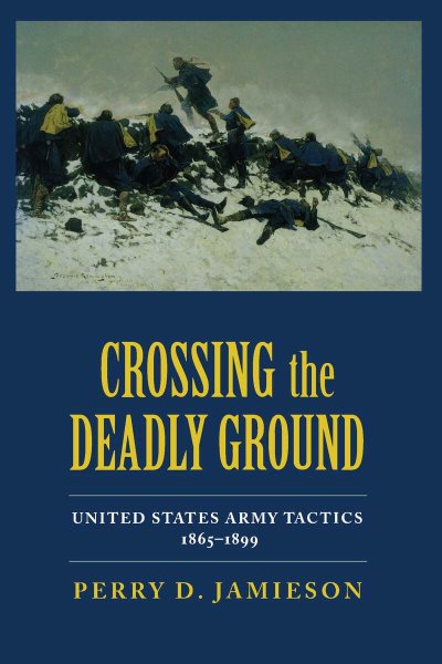 Crossing the Deadly Ground: United States Army Tactics, 1865–1899 cover