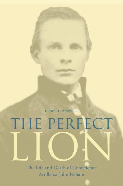 The Perfect Lion: The Life and Death of Confederate Artillerist John Pelham cover