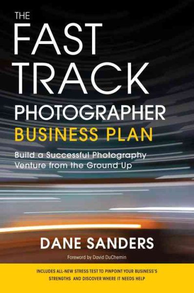 The Fast Track Photographer Business Plan: Build a Successful Photography Venture from the Ground Up cover