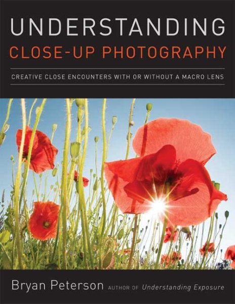 Understanding Close-Up Photography: Creative Close Encounters with Or Without a Macro Lens cover