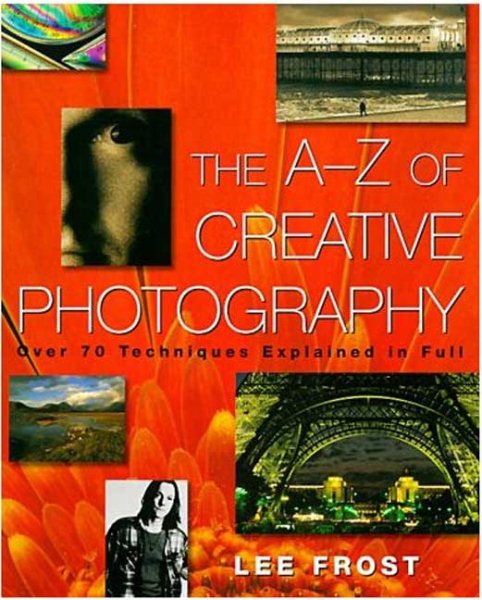 The A-Z of Creative Photography: Over 70 Techniques Explained in Full cover