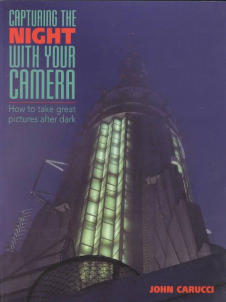 Capturing the Night With Your Camera: How to Take Great Photographs After Dark cover