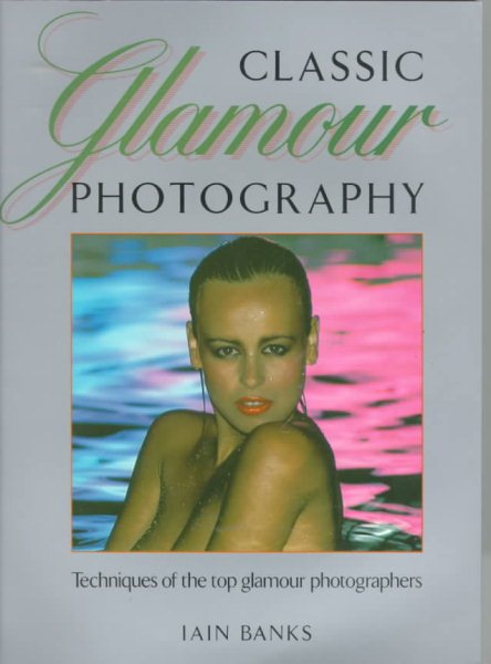 Classic Glamour Photography: Techniques of the Top Glamour Photographers