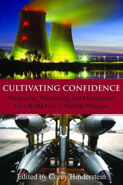 Cultivating Confidence: Verification, Monitoring, and Enforcement for a World Free of Nuclear Weapons (Hoover Institution Press Publication)
