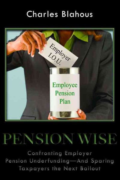 Pension Wise: Confronting Employer Pension Underfunding―And Sparing Taxpayers the Next Bailout (Hoover Institution Press Publication) (Volume 597)