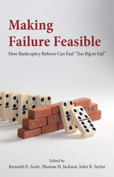 Making Failure Feasible: How Bankruptcy Reform Can End Too Big to Fail cover
