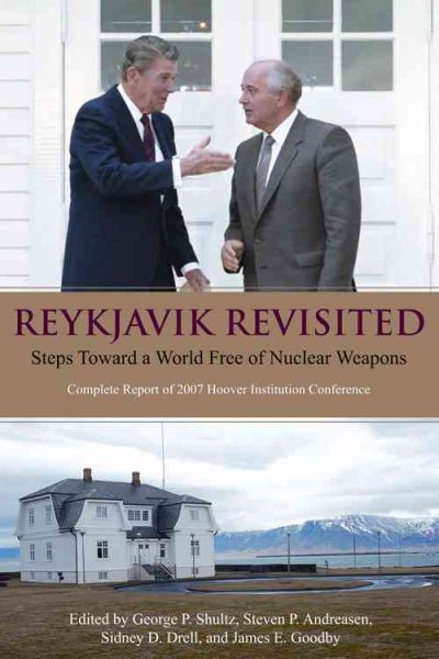 Reykjavik Revisited: Steps Toward a World Free of Nuclear Weapons: Complete Report of  2007 Hoover Institution Conference (Hoover Institution Press Publication)