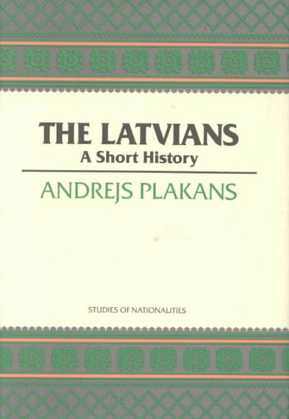 The Latvians: A Short History (STUDIES OF NATIONALITIES) cover