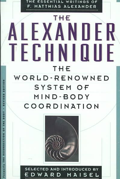 The Alexander Technique: The Essential Writings of F. Matthias Alexander cover