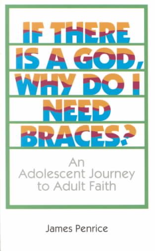 If There Is a God, Why Do I Need Braces?: An Adolescent Journey to Adult Faith cover