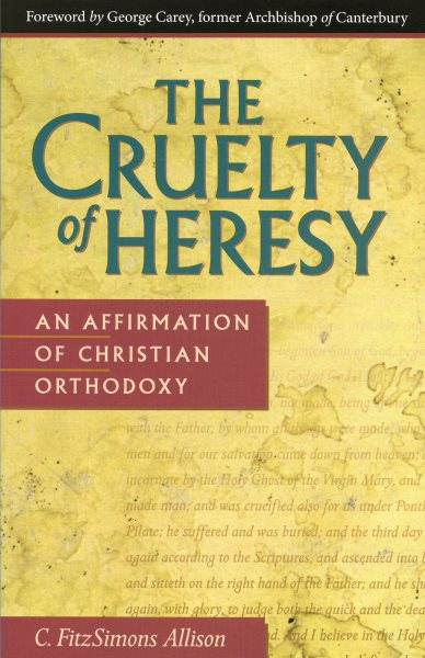 The Cruelty of Heresy: An Affirmation of Christian Orthodoxy cover