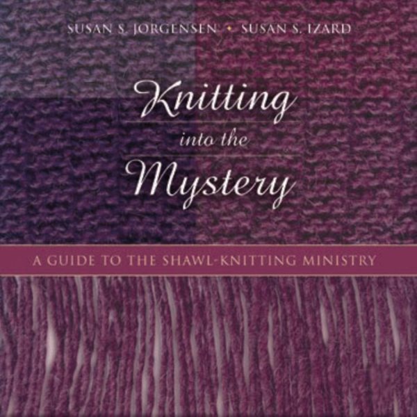 Knitting Into the Mystery: A Guide to the Shawl-Knitting Ministry cover