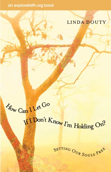 How Can I Let Go If I Don't Know I'm Holding On?: Setting Our Souls Free (Explorefaith.Org) cover