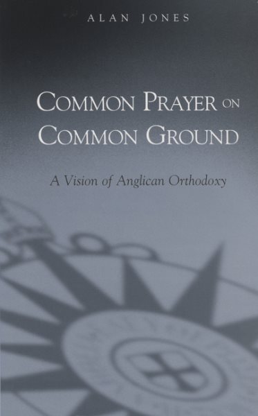 Common Prayer on Common Ground: A Vision of Anglican Orthodoxy cover