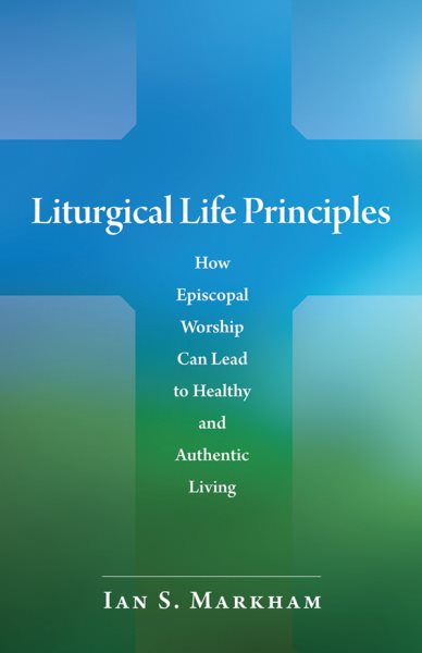 Liturgical Life Principles: How Episcopal Worship Can Lead to Healthy and Authentic Living cover