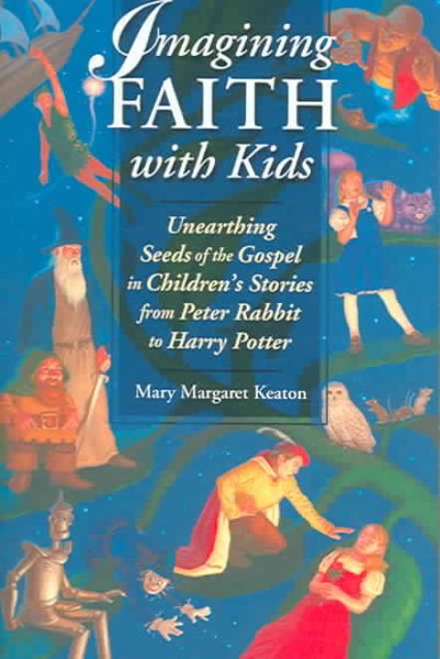 Imagining Faith With Kids: Unearthing Seeds Of The Gospel In Children's Stories From Peter Rabbit To Harry Potter cover