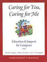 Caring for You, Caring for Me: Education and Support for Caregivers; Participant's Manual
