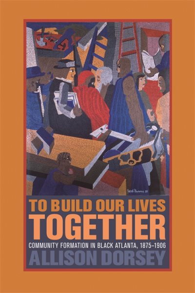 To Build Our Lives Together: Community Formation in Black Atlanta, 1875-1906 cover