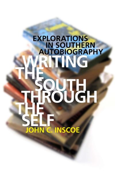 Writing the South through the Self: Explorations in Southern Autobiography cover
