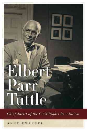 Elbert Parr Tuttle: Chief Jurist of the Civil Rights Revolution (Studies in the Legal History of the South)