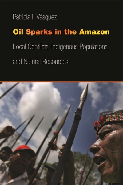 Oil Sparks in the Amazon: Local Conflicts, Indigenous Populations, and Natural Resources (Studies in Security and International Affairs Ser.) cover
