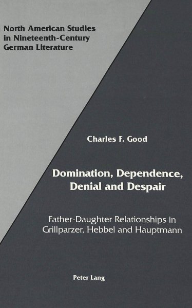 Domination, Dependence, Denial and Despair: Father-Daughter Relationships in Grillparzer, Hebbel and Hauptmann (North American Studies in Nineteenth-Century German Literature and Culture)
