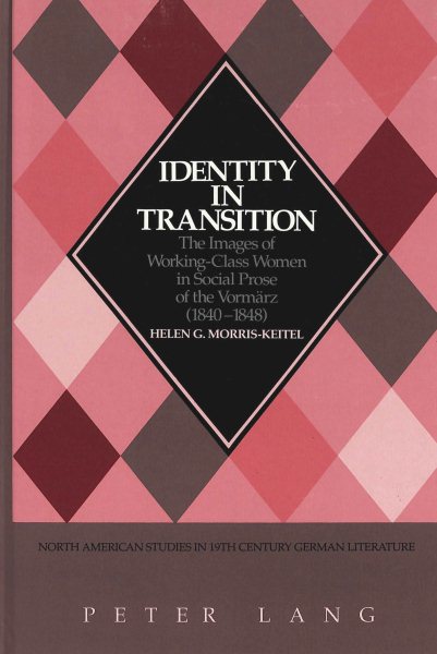 Identity in Transition: The Images of Working-Class Women in Social Prose of the "Vormärz</I> (1840-1848) (North American Studies in Nineteenth-Century German Literature and Culture) cover