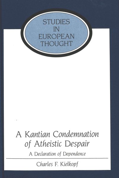 A Kantian Condemnation of Atheistic Despair: A Declaration of Dependence (Studies in European Thought) cover