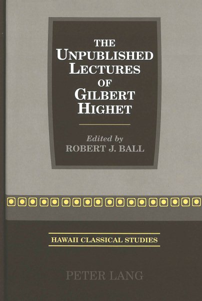 The Unpublished Lectures of Gilbert Highet: Edited by Robert J. Ball (Hawaii Classical Studies) cover