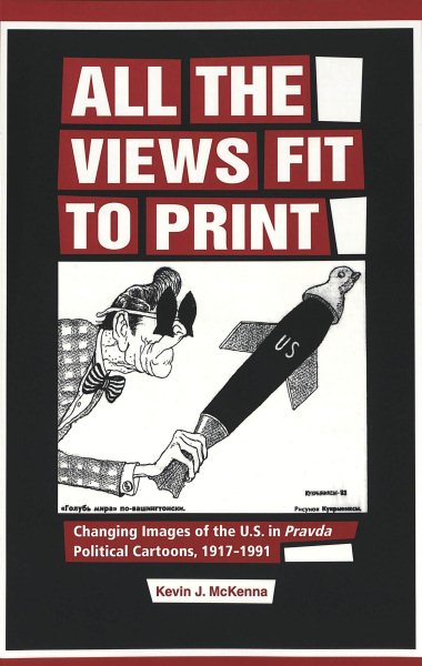 All the Views Fit to Print: Changing Images of the U.S. in 'Pravda' Political Cartoons, 1917-1991 cover
