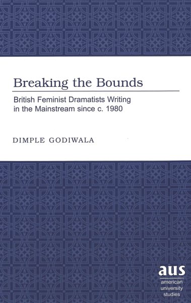 Breaking the Bounds: British Feminist Dramatists Writing in the Mainstream since c. 1980 (American University Studies) cover