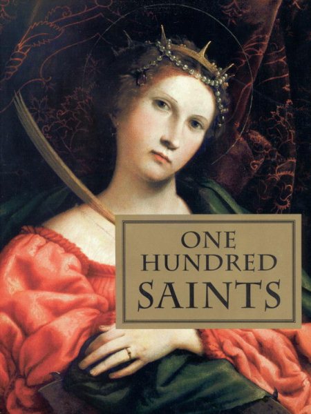 One Hundred Saints: Their Lives and Likenesses Drawn from Butler's Lives of the Saints and Great Works of Western Art cover