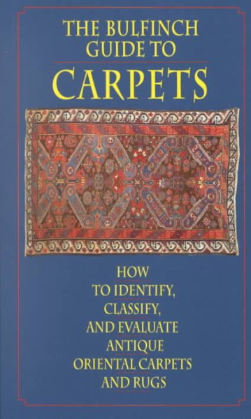 The Bulfinch Guide to Carpets: How to Identify, Classify, and Evaluate Antique Carpets and Rugs cover