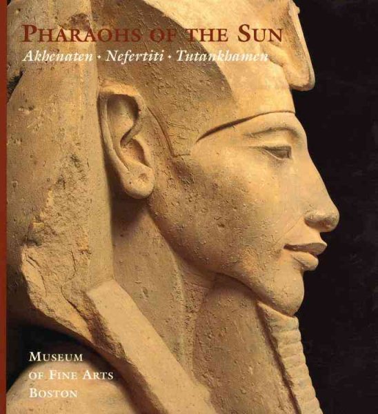 Pharaohs of the Sun: Akhenaten, Nefertiti, Tutankhamen