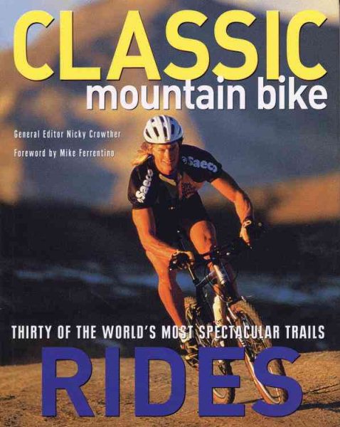 Classic Mountain Bike Rides: Thirty of the World's Most Spectacular Trails cover