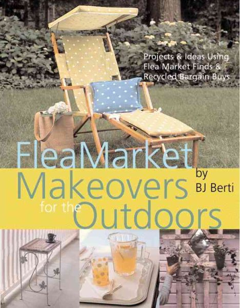 Flea Market Makeovers for the Outdoors: Projects & Ideas Using Flea Market Finds & Recycled Bargain Buys cover