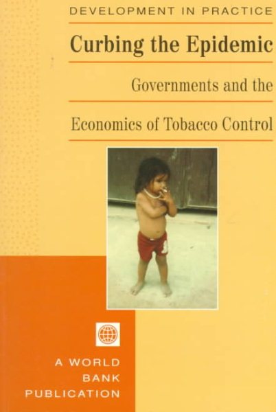 Curbing the Epidemic: Governments and the Economics of Tobacco Control (Development in Practice) cover