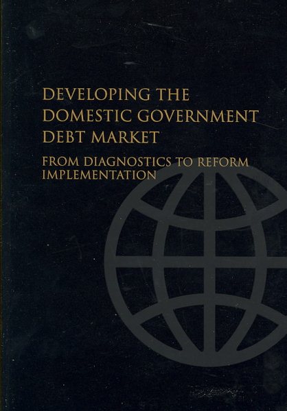 Developing the Domestic Government Debt Market: From Diagnostics to Reform Implementation cover