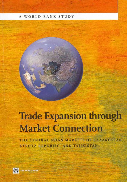 Trade Expansion through Market Connection: The Central Asian Markets of Kazakhstan, Kyrgyz Republic, and Tajikistan (World Bank Studies) (World Bank Study) cover