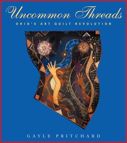 Uncommon Threads: Ohio's Art Quilt Revolution (Ohio Quilt Series) cover