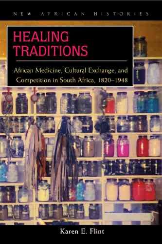 Healing Traditions: African Medicine, Cultural Exchange, and Competition in South Africa, 1820–1948 (New African Histories) cover